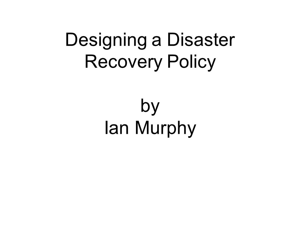 Designing a Disaster Recovery Policy by Ian Murphy