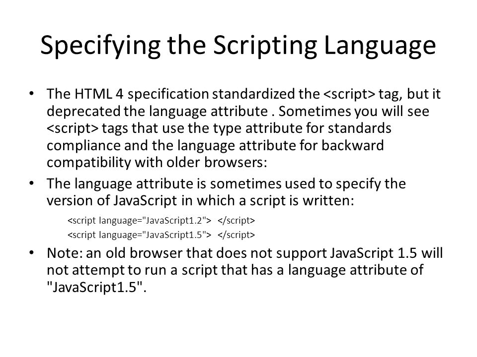 Specifying the Scripting Language The HTML 4 specification standardized the tag, but it deprecated the language attribute.