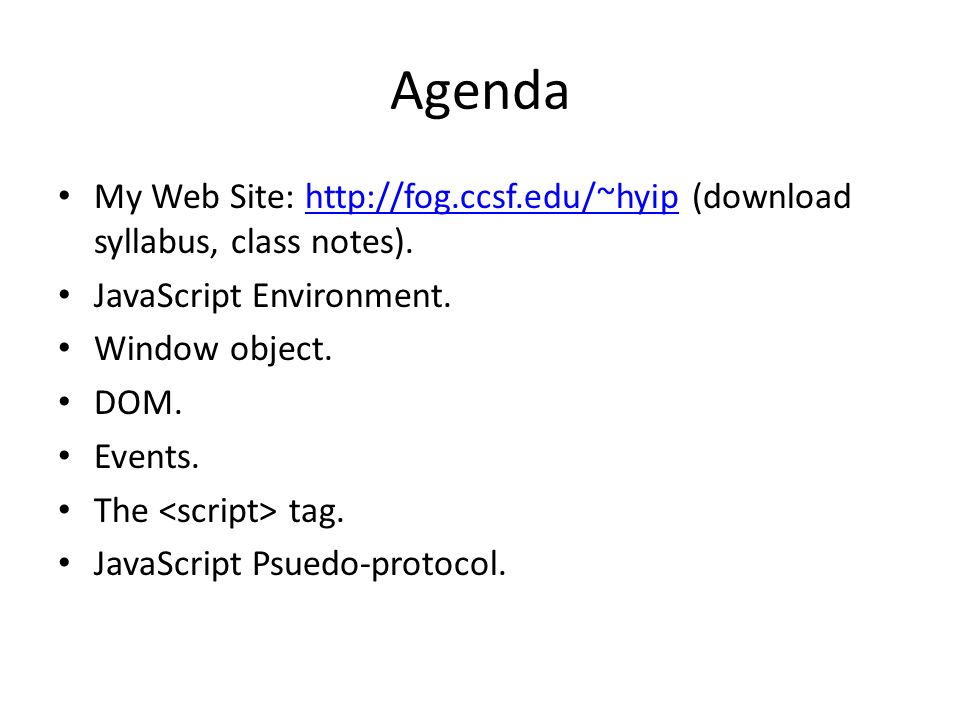 Agenda My Web Site:   (download syllabus, class notes).  JavaScript Environment.
