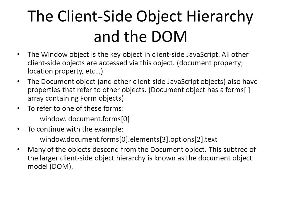 The Client-Side Object Hierarchy and the DOM The Window object is the key object in client-side JavaScript.