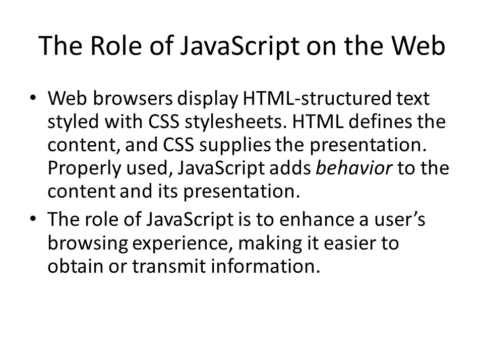 The Role of JavaScript on the Web Web browsers display HTML-structured text styled with CSS stylesheets.