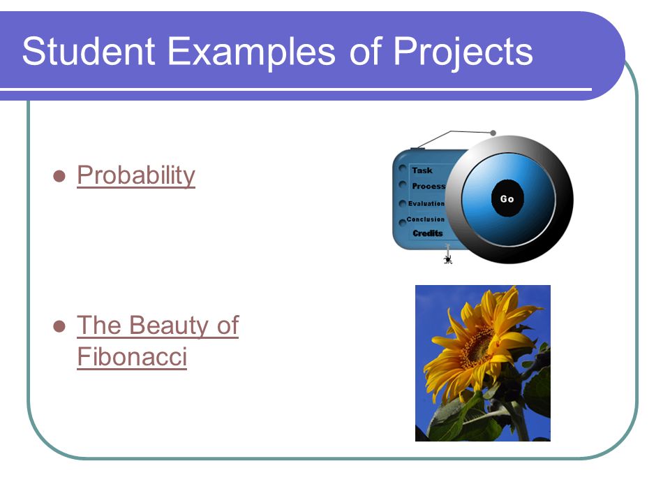 Student Examples of Projects Probability The Beauty of Fibonacci The Beauty of Fibonacci