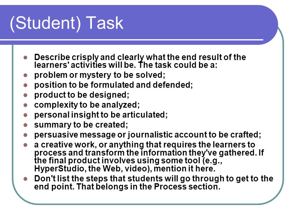 (Student) Task Describe crisply and clearly what the end result of the learners activities will be.