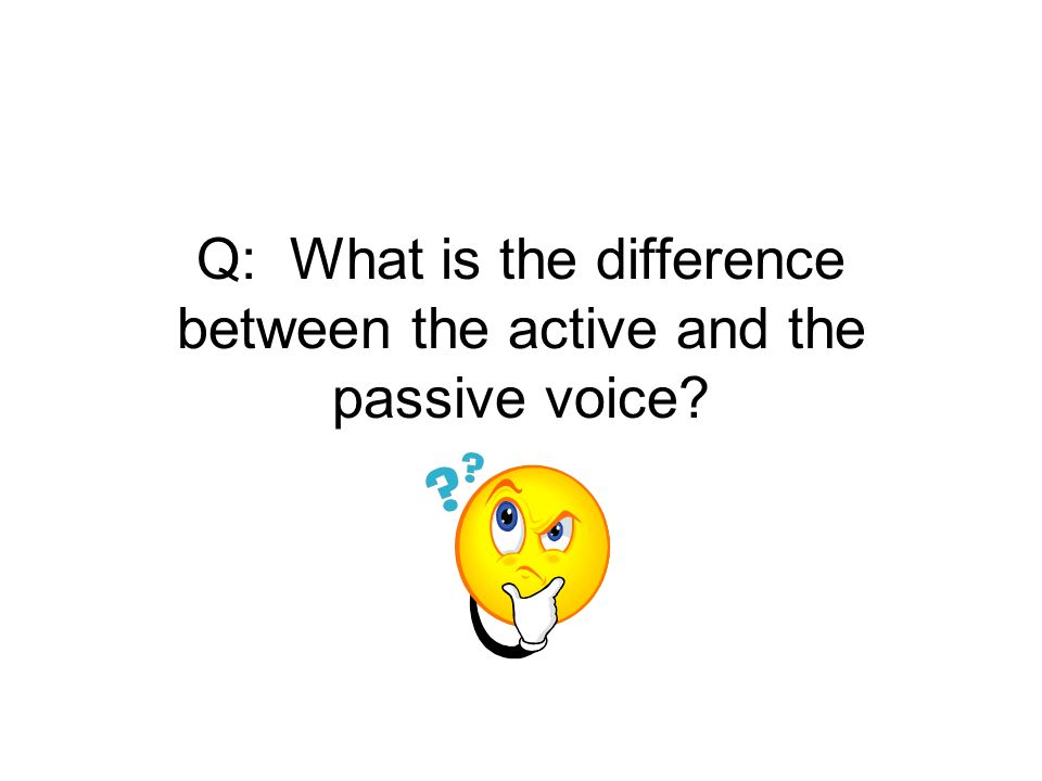 Q: What is the difference between the active and the passive voice