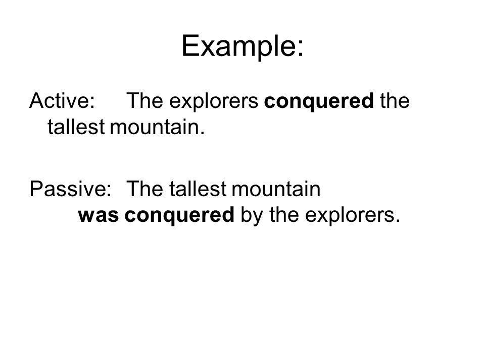 Example: Active:The explorers conquered the tallest mountain.