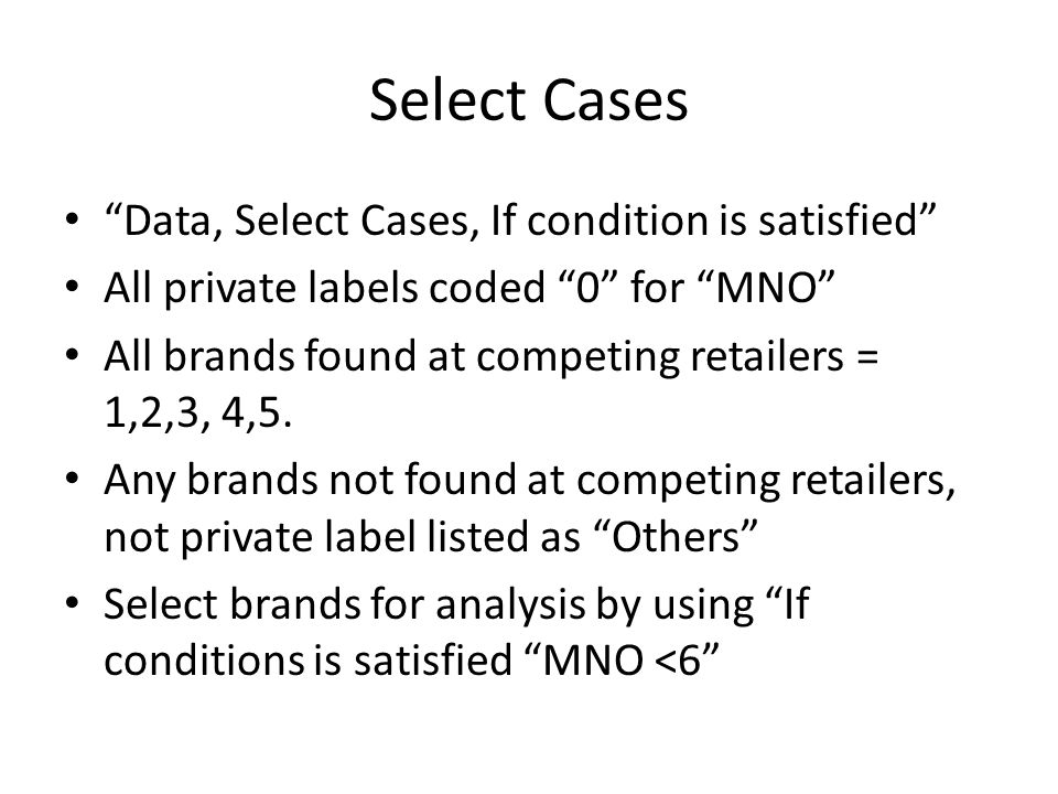 Select Cases Data, Select Cases, If condition is satisfied All private labels coded 0 for MNO All brands found at competing retailers = 1,2,3, 4,5.