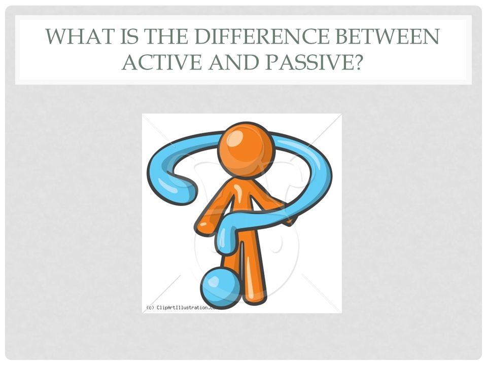 WHAT IS THE DIFFERENCE BETWEEN ACTIVE AND PASSIVE