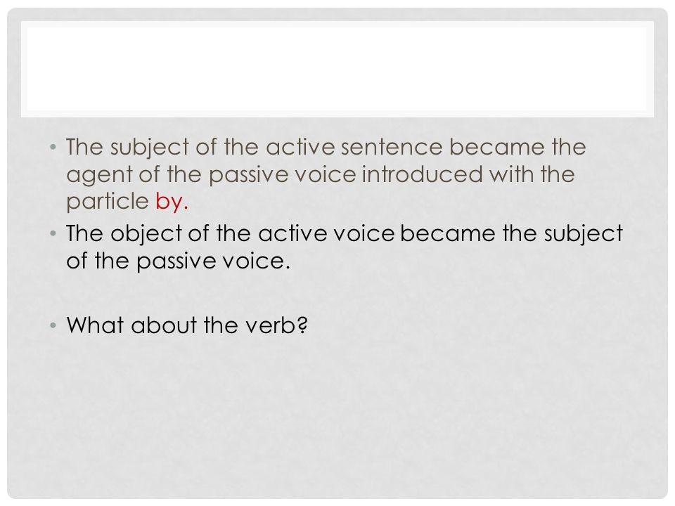 The subject of the active sentence became the agent of the passive voice introduced with the particle by.