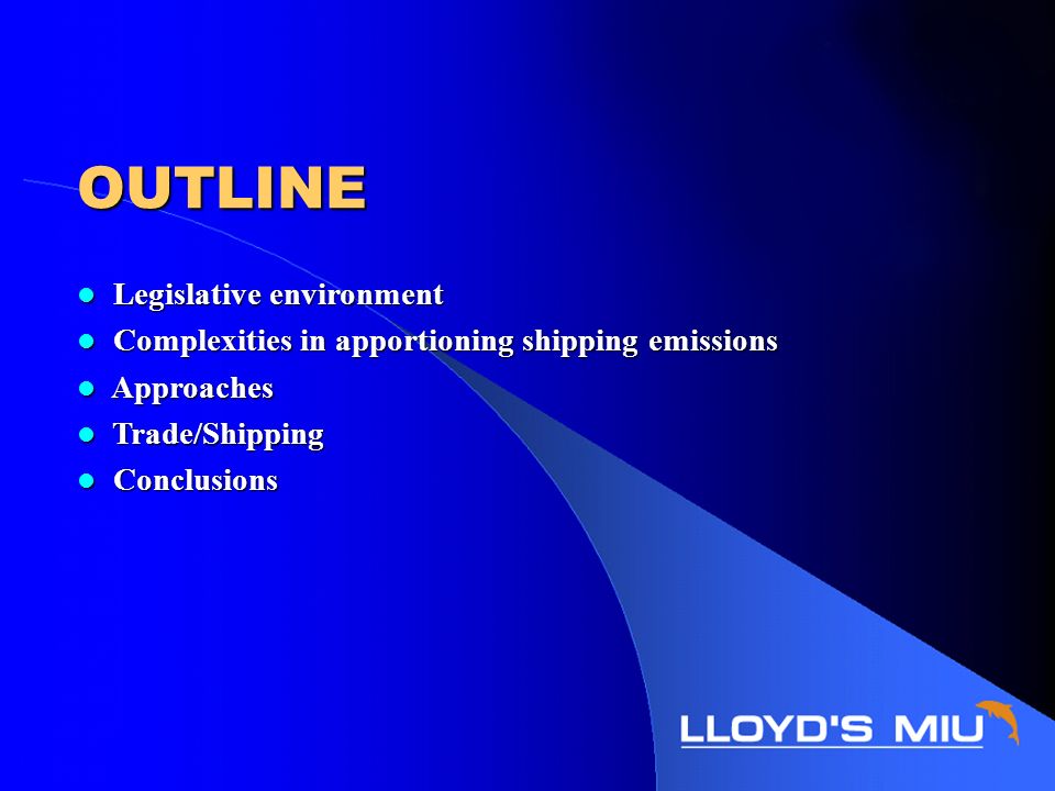 OUTLINE Legislative environment Legislative environment Complexities in apportioning shipping emissions Complexities in apportioning shipping emissions Approaches Approaches Trade/Shipping Trade/Shipping Conclusions Conclusions