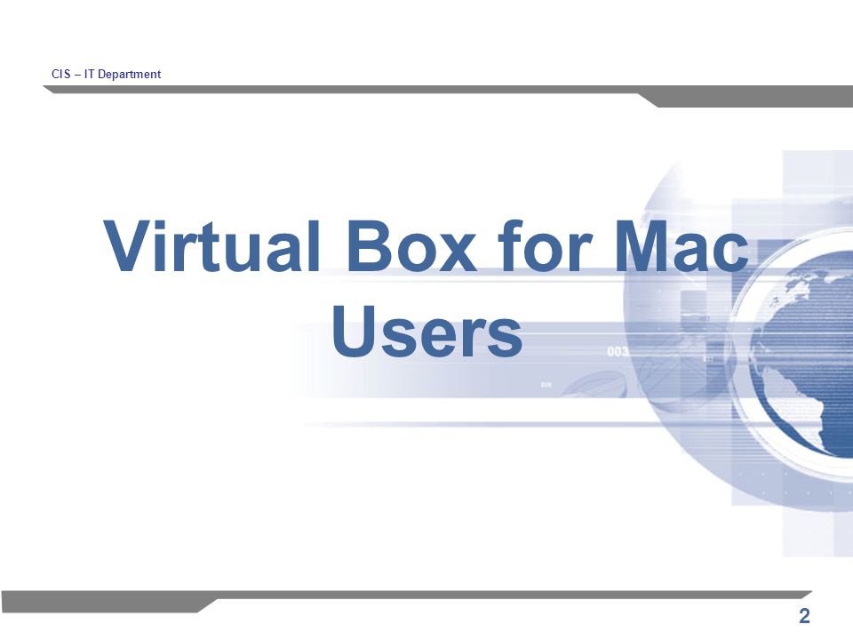2 Virtual Box for Mac Users CIS – IT Department