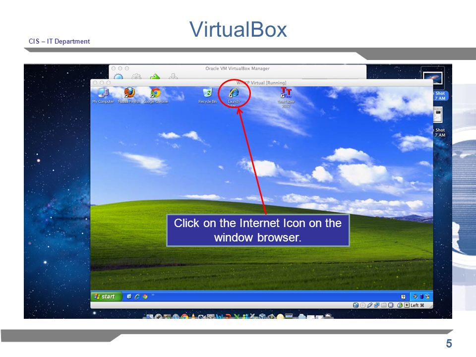 5 VirtualBox CIS – IT Department Click on the Internet Icon on the window browser.
