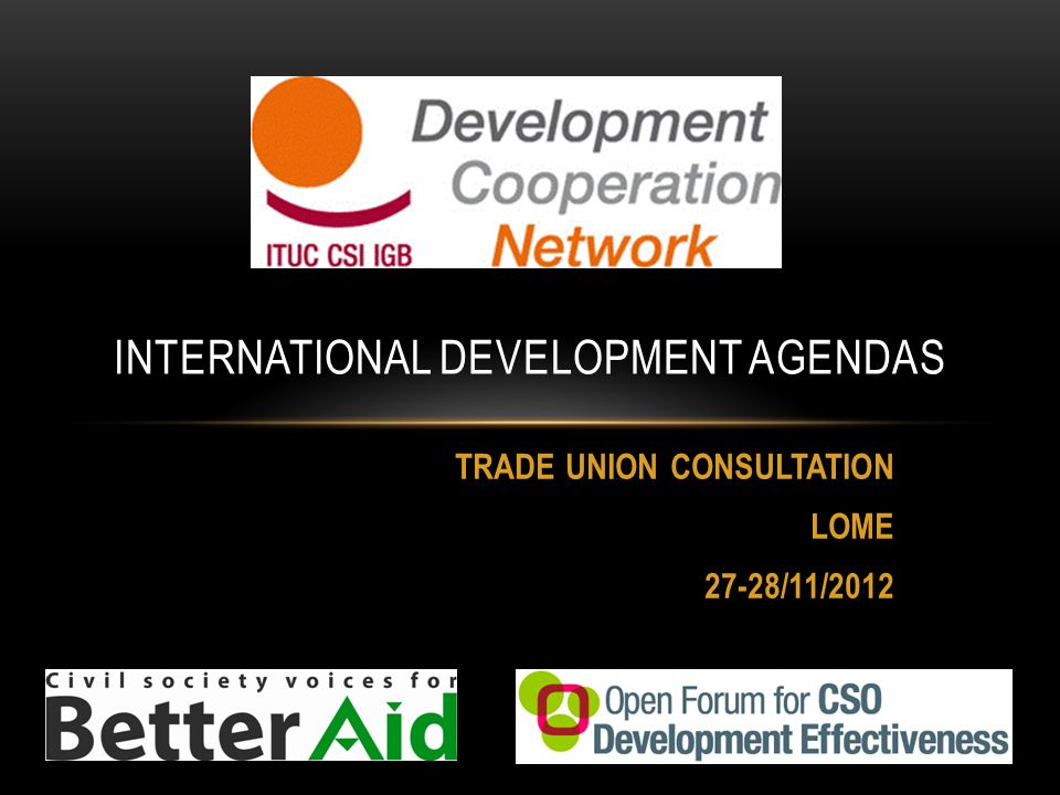 TRADE UNION CONSULTATION LOME 27-28/11/2012 INTERNATIONAL DEVELOPMENT AGENDAS