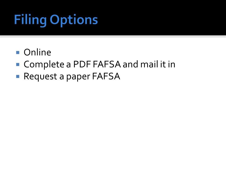  Online  Complete a PDF FAFSA and mail it in  Request a paper FAFSA
