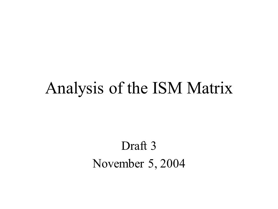 Analysis of the ISM Matrix Draft 3 November 5, 2004
