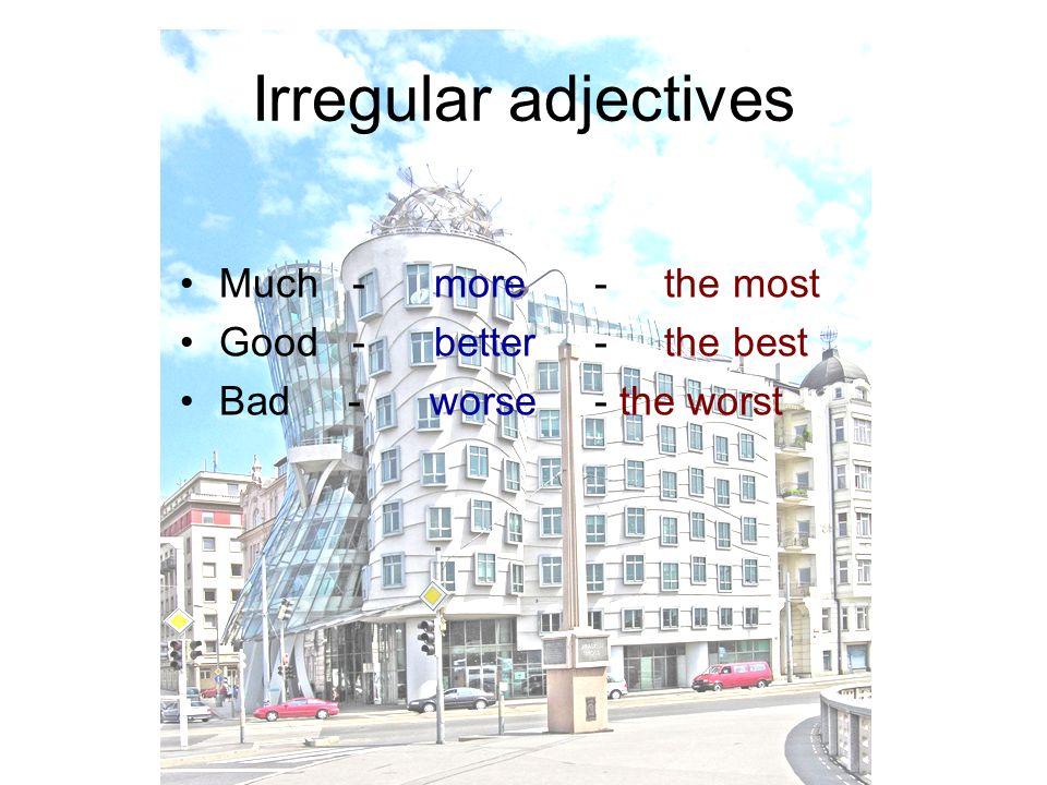 Irregular adjectives Much - more - the most Good - better - the best Bad - worse - the worst