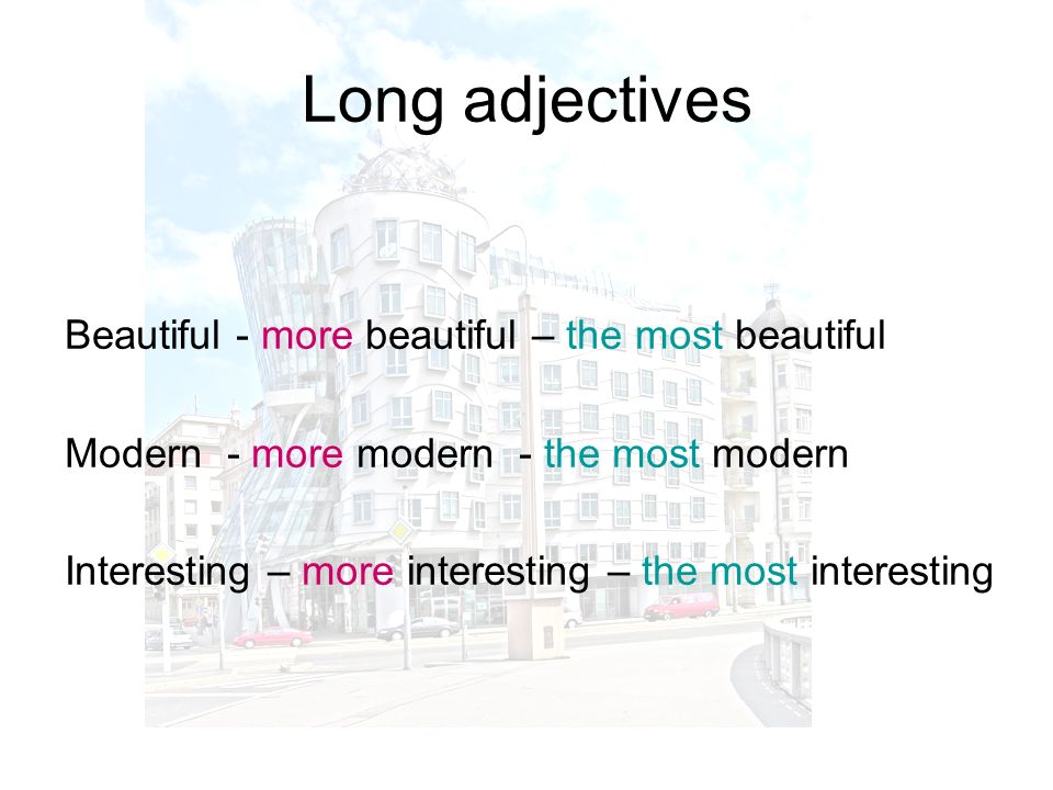Long adjectives Beautiful - more beautiful – the most beautiful Modern - more modern - the most modern Interesting – more interesting – the most interesting