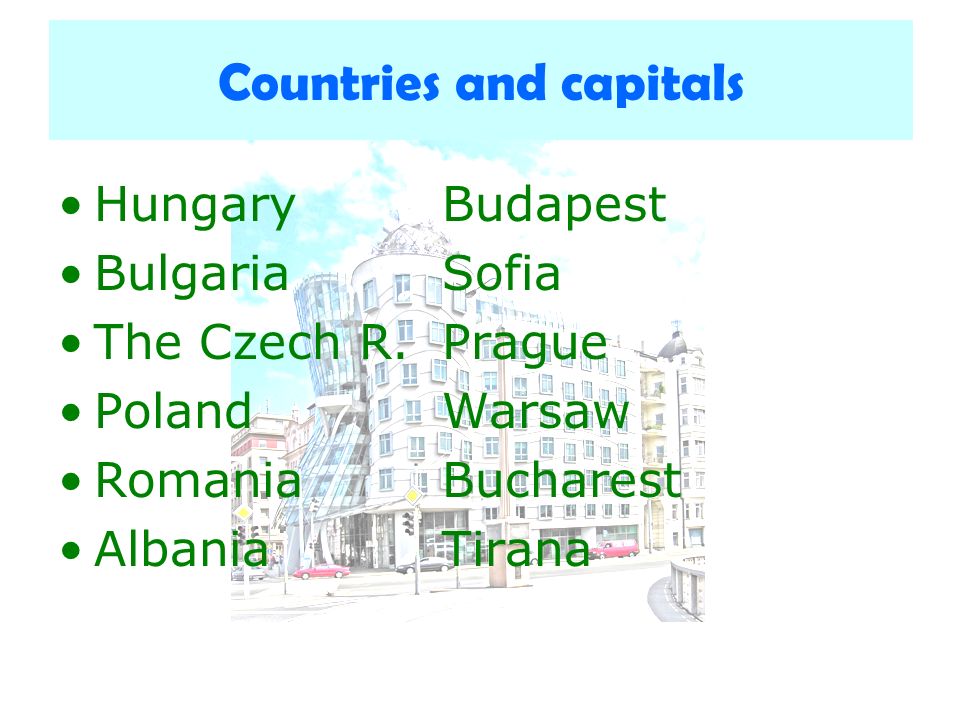 Countries and capitals HungaryBudapest BulgariaSofia The Czech R.Prague PolandWarsaw RomaniaBucharest AlbaniaTirana