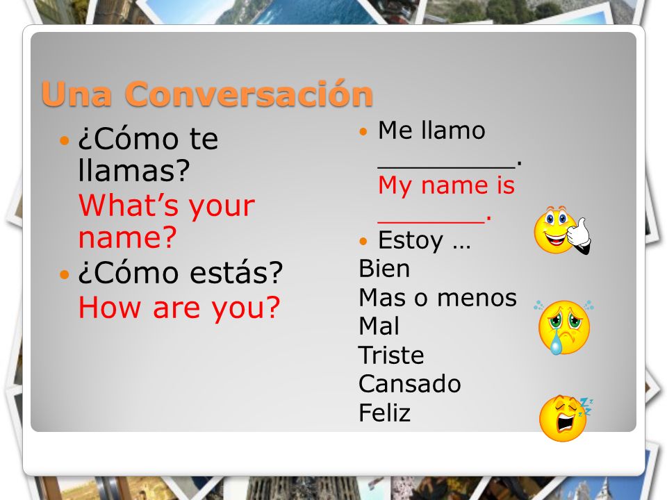 Una Conversación ¿Cómo te llamas. What’s your name.