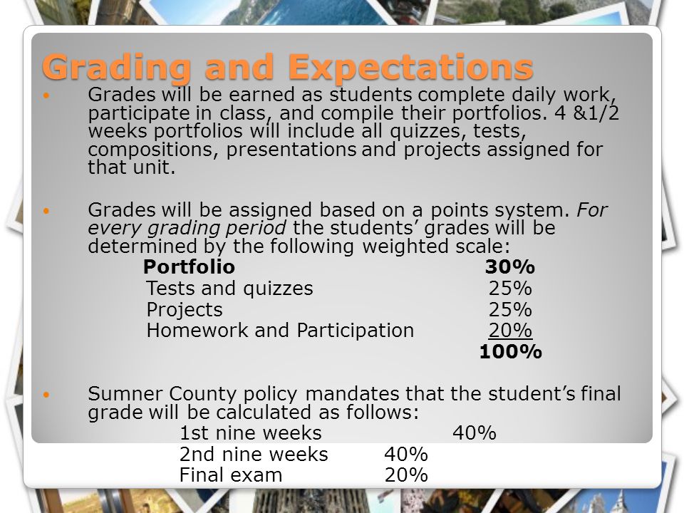 Grading and Expectations Grades will be earned as students complete daily work, participate in class, and compile their portfolios.