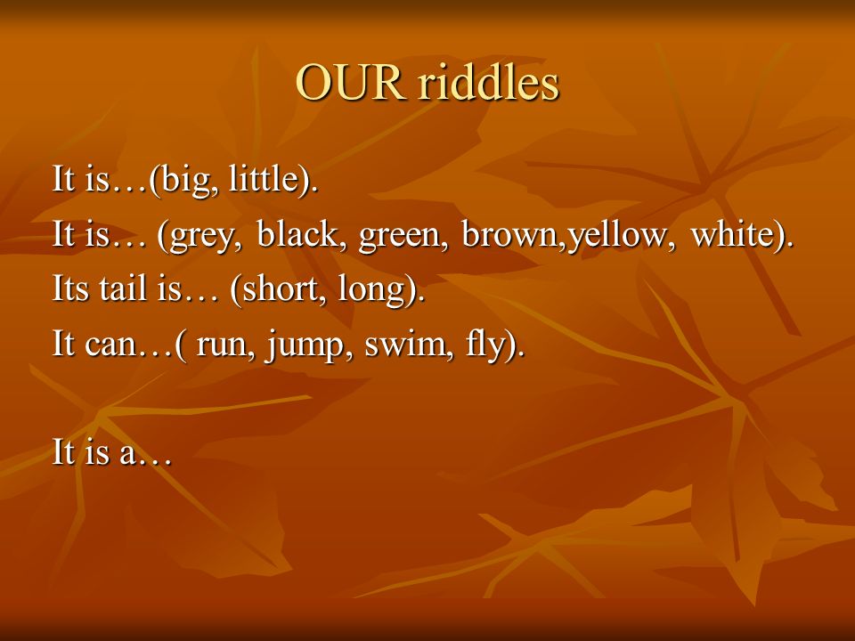 OUR riddles It is…(big, little). It is… (grey, black, green, brown,yellow, white).