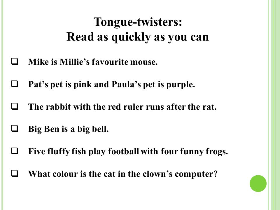Tongue-twisters: Read as quickly as you can  Mike is Millie’s favourite mouse.