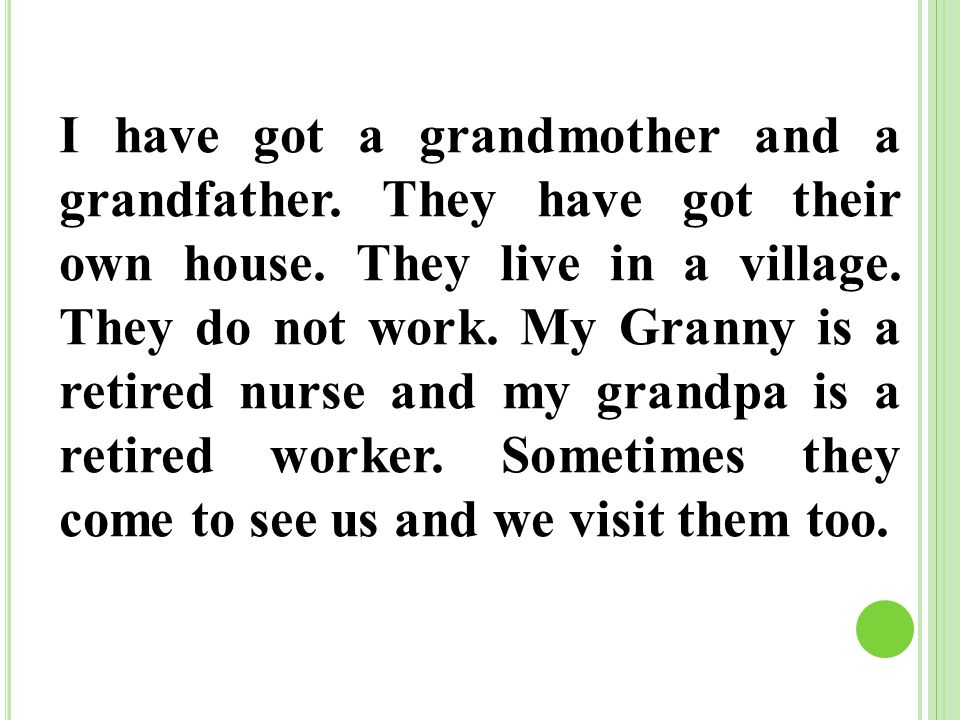 I have got a grandmother and a grandfather. They have got their own house.