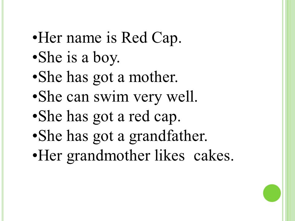 Her name is Red Cap. She is a boy. She has got a mother.