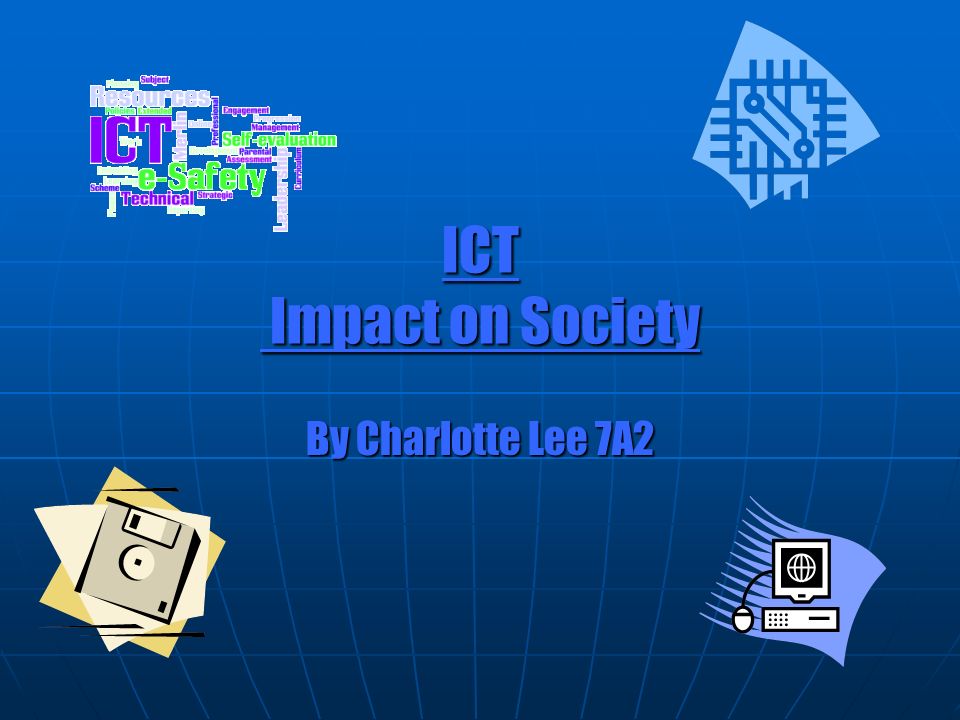 ICT Impact on Society By Charlotte Lee 7A2