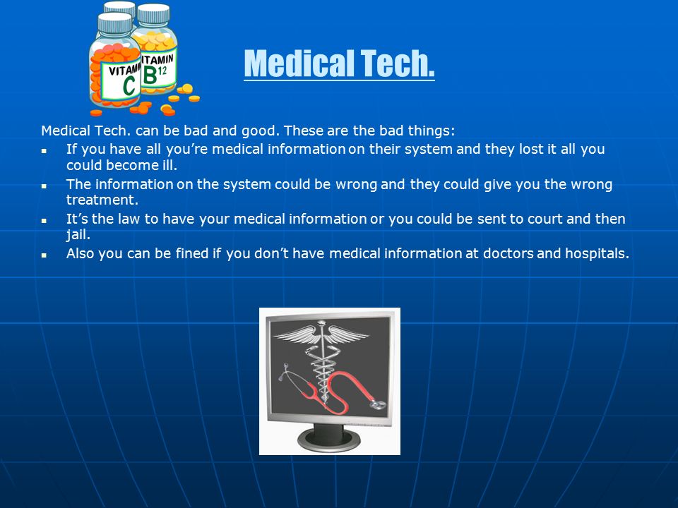 Medical Tech. Medical Tech. can be bad and good.