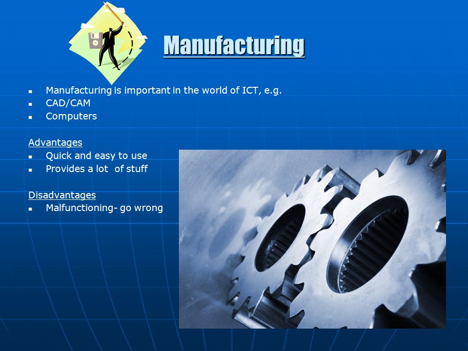 Manufacturing Manufacturing is important in the world of ICT, e.g.