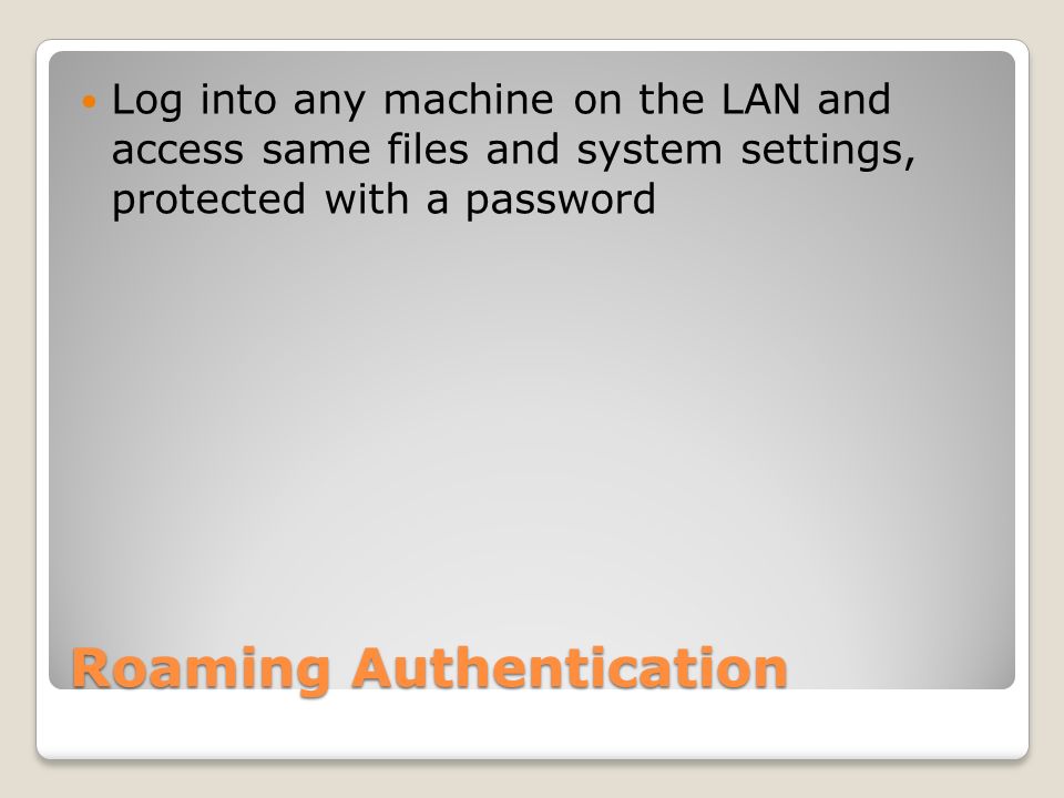 Roaming Authentication Log into any machine on the LAN and access same files and system settings, protected with a password