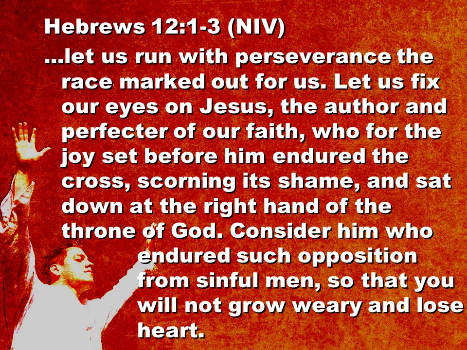 Hebrews 12:1-3 (NIV)...let us run with perseverance the race marked out for us.