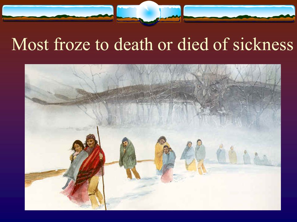 Most froze to death or died of sickness