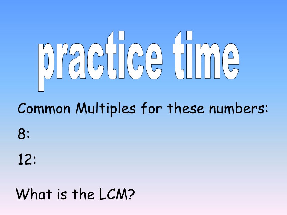 Common Multiples for these numbers: 6: 12: What is the LCM