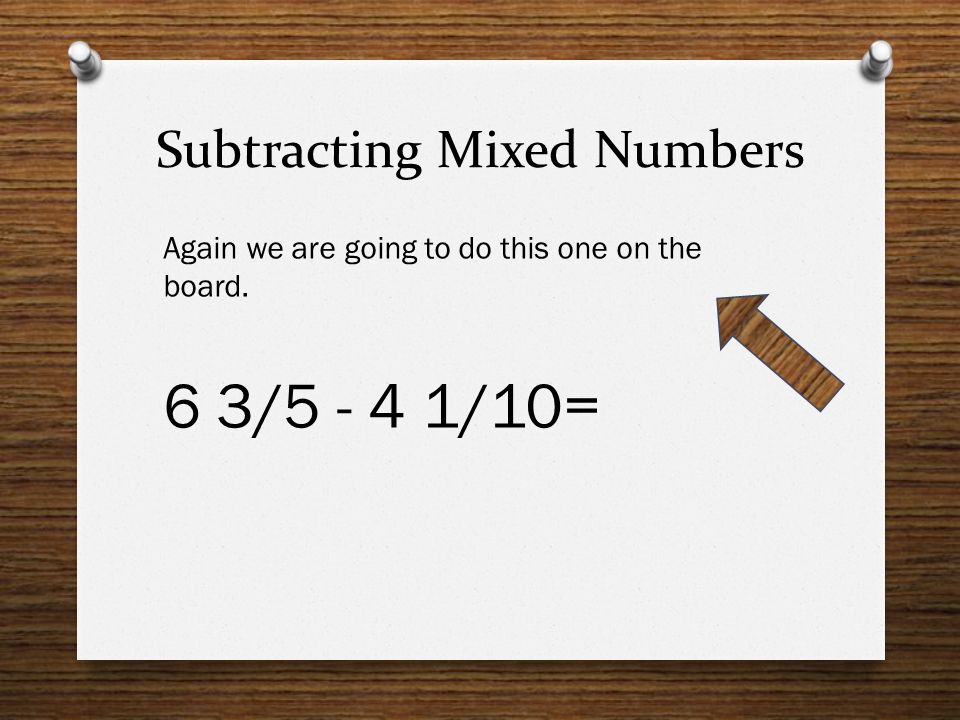 Subtracting Mixed Numbers Again we are going to do this one on the board. 6 3/ /10=