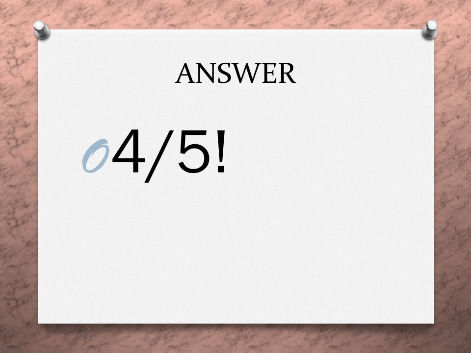 ANSWER O 4/5!