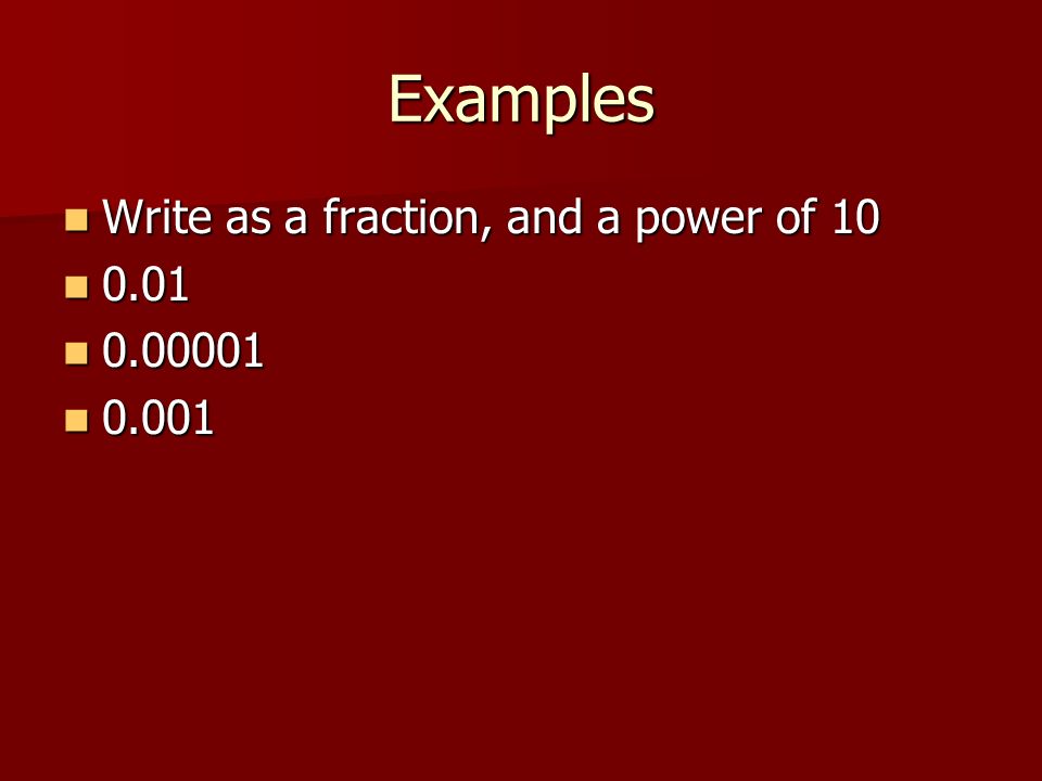 Examples Write as a fraction, and a power of 10 Write as a fraction, and a power of