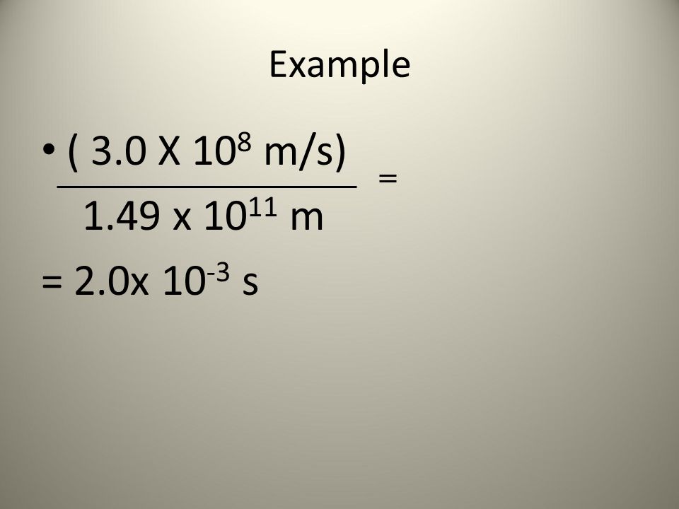 Example ( 3.0 X 10 8 m/s) 1.49 x m = 2.0x s