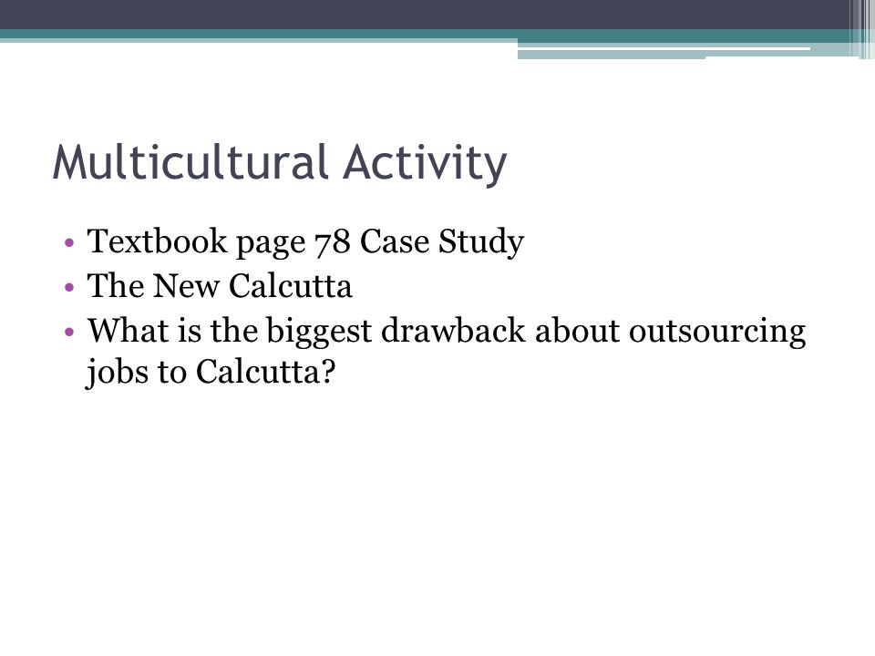 Multicultural Activity Textbook page 78 Case Study The New Calcutta What is the biggest drawback about outsourcing jobs to Calcutta