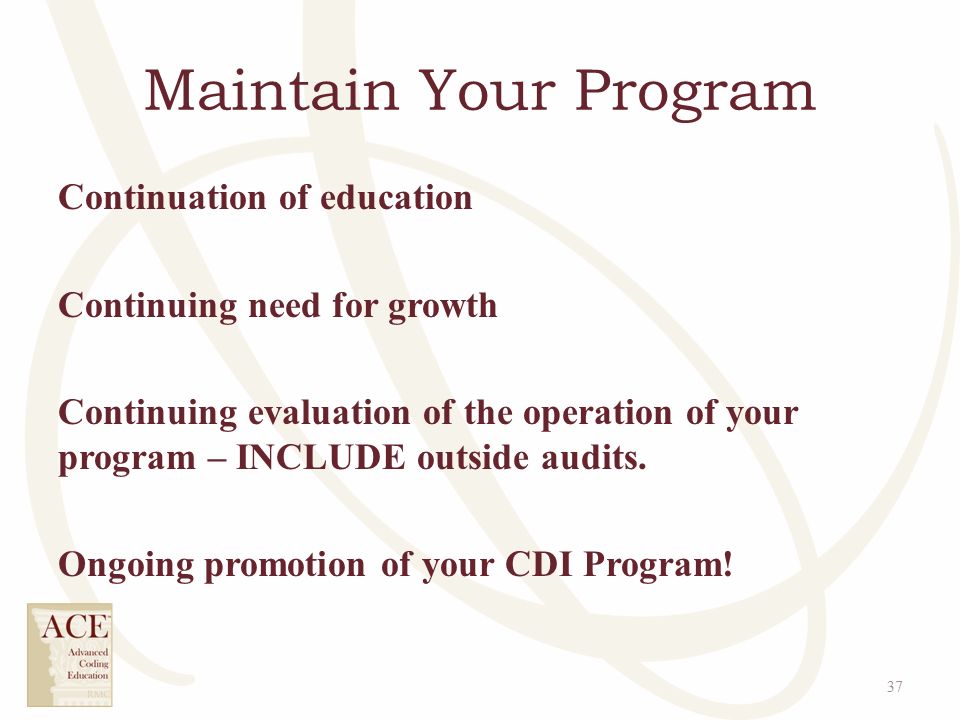 Maintain Your Program Continuation of education Continuing need for growth Continuing evaluation of the operation of your program – INCLUDE outside audits.