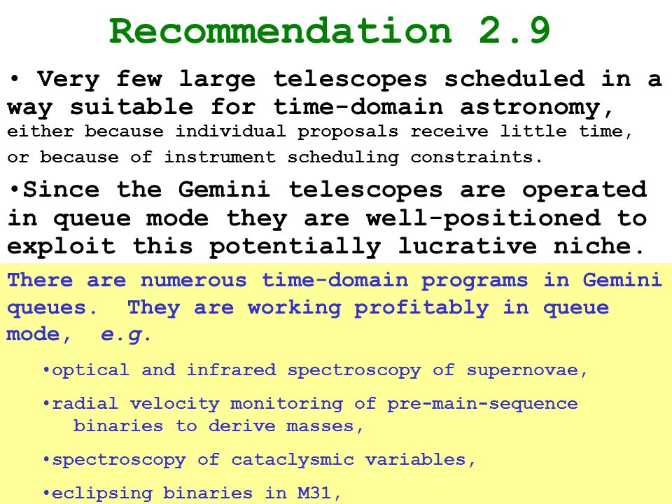 Recommendation 2.9 Very few large telescopes scheduled in a way suitable for time-domain astronomy, either because individual proposals receive little time, or because of instrument scheduling constraints.