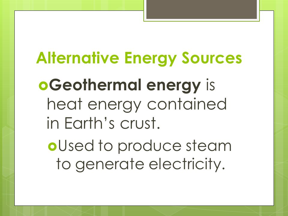 Alternative Energy Sources  Geothermal energy is heat energy contained in Earth’s crust.