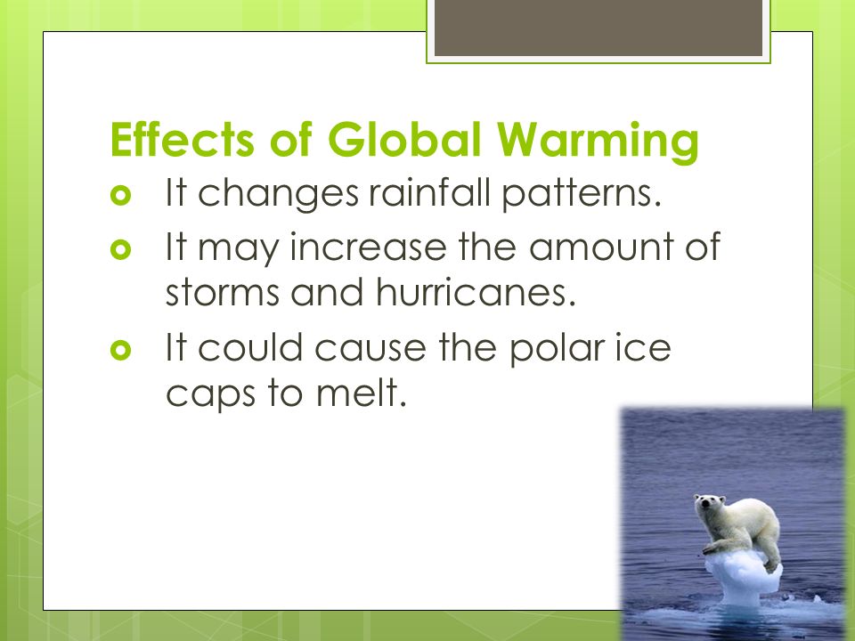 Effects of Global Warming  It changes rainfall patterns.