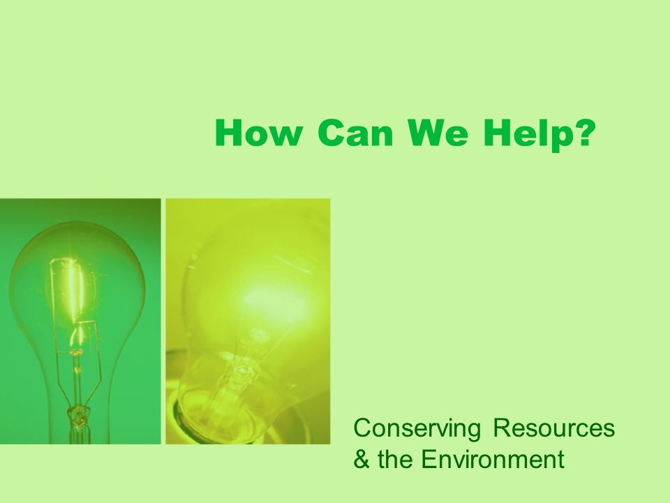 How Can We Help Conserving Resources & the Environment