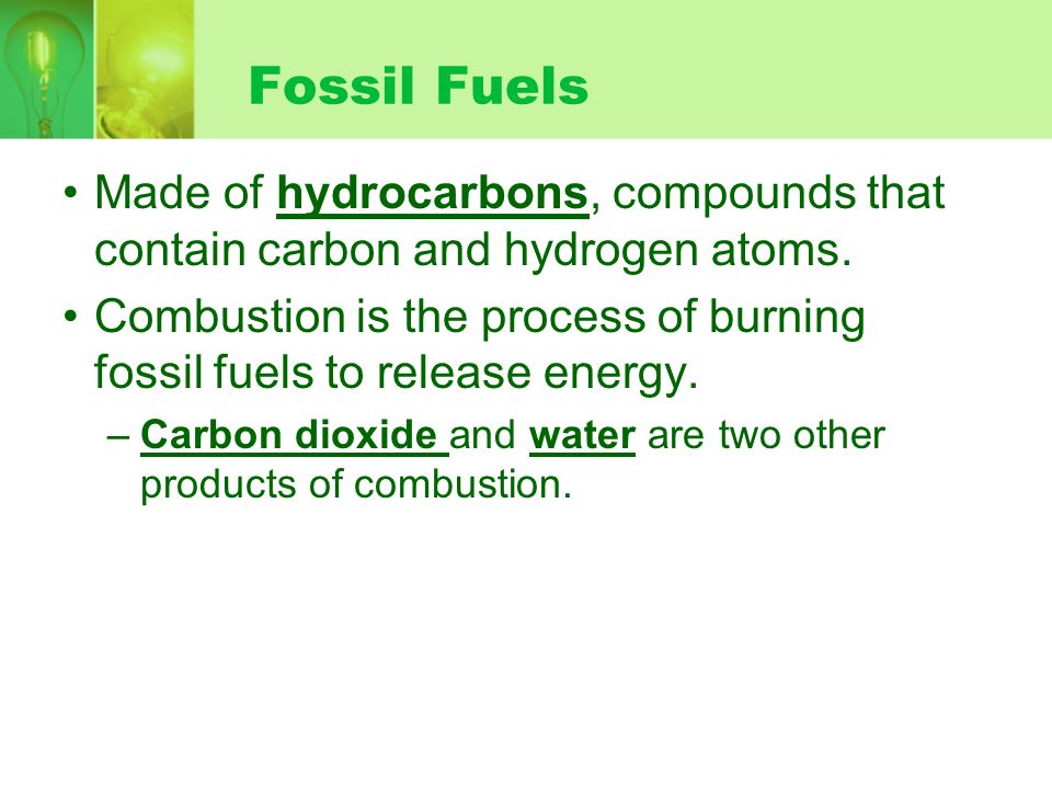 Fossil Fuels Made of hydrocarbons, compounds that contain carbon and hydrogen atoms.