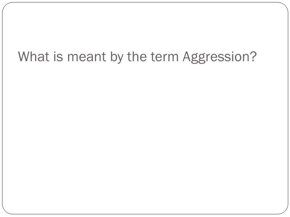 What is meant by the term Aggression