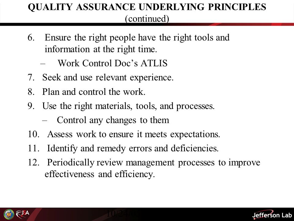 10/24/05 Revision 024 QUALITY ASSURANCE UNDERLYING PRINCIPLES (continued) 6.Ensure the right people have the right tools and information at the right time.