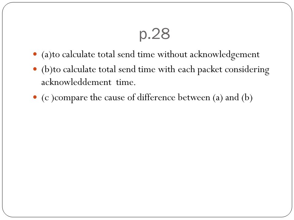 p.28 (a)to calculate total send time without acknowledgement (b)to calculate total send time with each packet considering acknowleddement time.