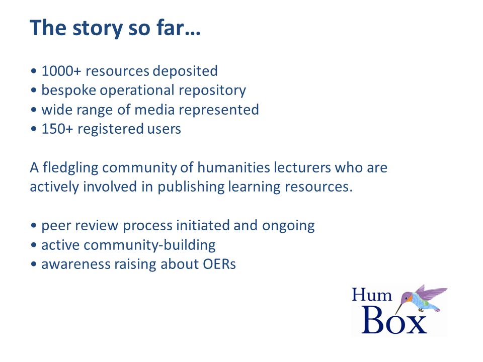 The story so far… resources deposited bespoke operational repository wide range of media represented 150+ registered users A fledgling community of humanities lecturers who are actively involved in publishing learning resources.