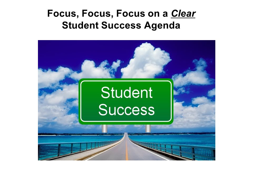Focus, Focus, Focus on a Clear Student Success Agenda